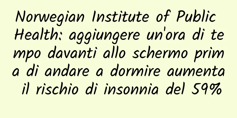 Norwegian Institute of Public Health: aggiungere un'ora di tempo davanti allo schermo prima di andare a dormire aumenta il rischio di insonnia del 59%