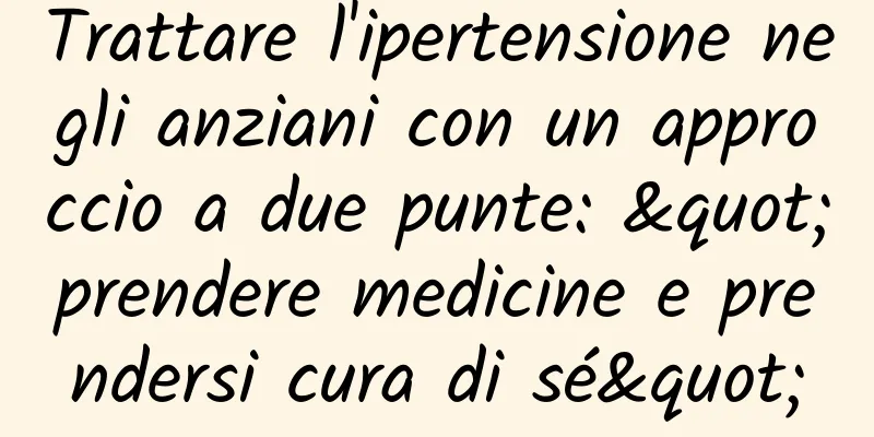 Trattare l'ipertensione negli anziani con un approccio a due punte: "prendere medicine e prendersi cura di sé"