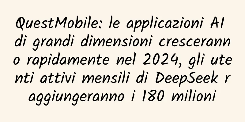 QuestMobile: le applicazioni AI di grandi dimensioni cresceranno rapidamente nel 2024, gli utenti attivi mensili di DeepSeek raggiungeranno i 180 milioni