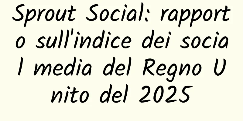 Sprout Social: rapporto sull'indice dei social media del Regno Unito del 2025