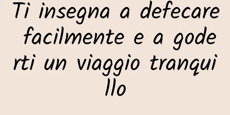 Ti insegna a defecare facilmente e a goderti un viaggio tranquillo