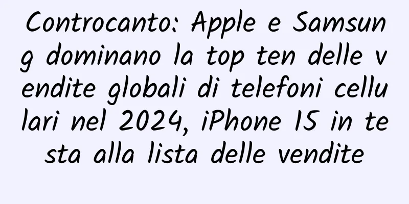 Controcanto: Apple e Samsung dominano la top ten delle vendite globali di telefoni cellulari nel 2024, iPhone 15 in testa alla lista delle vendite