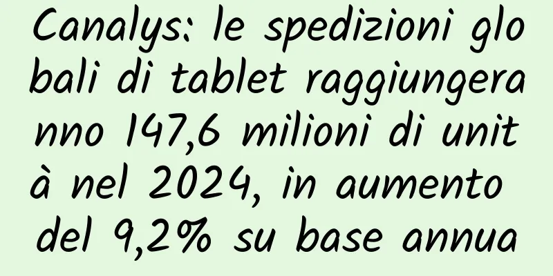 Canalys: le spedizioni globali di tablet raggiungeranno 147,6 milioni di unità nel 2024, in aumento del 9,2% su base annua