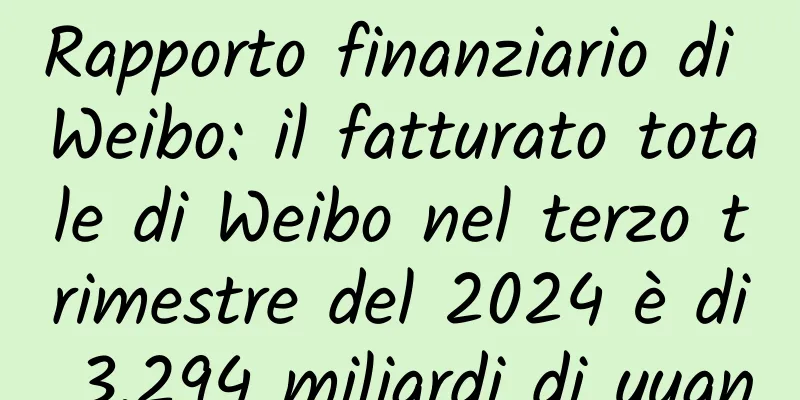 Rapporto finanziario di Weibo: il fatturato totale di Weibo nel terzo trimestre del 2024 è di 3,294 miliardi di yuan