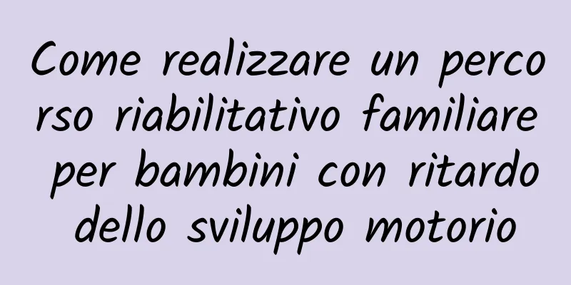 Come realizzare un percorso riabilitativo familiare per bambini con ritardo dello sviluppo motorio