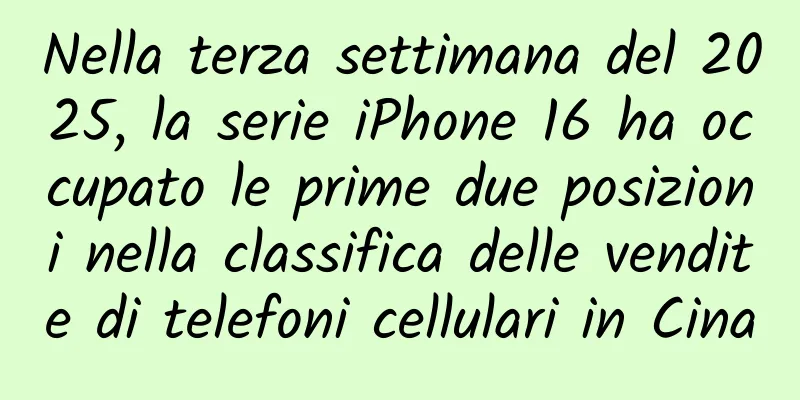 Nella terza settimana del 2025, la serie iPhone 16 ha occupato le prime due posizioni nella classifica delle vendite di telefoni cellulari in Cina
