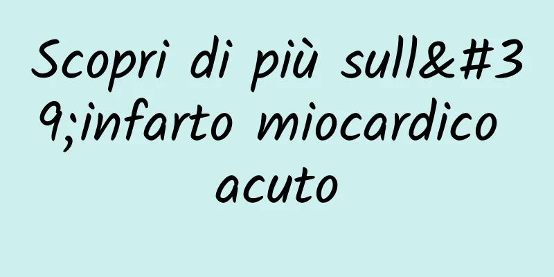 Scopri di più sull'infarto miocardico acuto