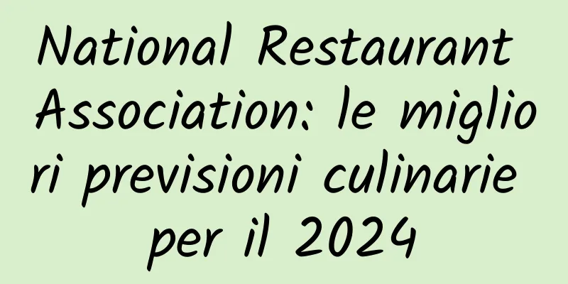 National Restaurant Association: le migliori previsioni culinarie per il 2024