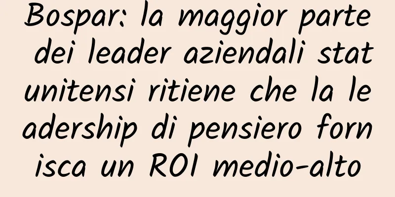 Bospar: la maggior parte dei leader aziendali statunitensi ritiene che la leadership di pensiero fornisca un ROI medio-alto