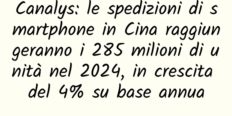 Canalys: le spedizioni di smartphone in Cina raggiungeranno i 285 milioni di unità nel 2024, in crescita del 4% su base annua