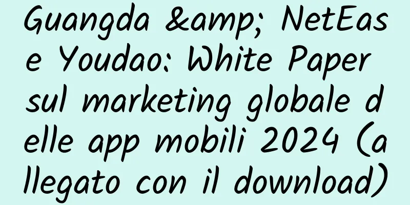 Guangda & NetEase Youdao: White Paper sul marketing globale delle app mobili 2024 (allegato con il download)