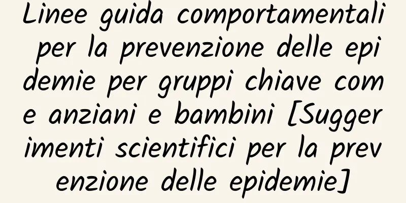 Linee guida comportamentali per la prevenzione delle epidemie per gruppi chiave come anziani e bambini [Suggerimenti scientifici per la prevenzione delle epidemie]