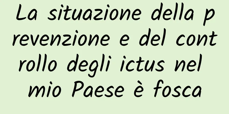 La situazione della prevenzione e del controllo degli ictus nel mio Paese è fosca