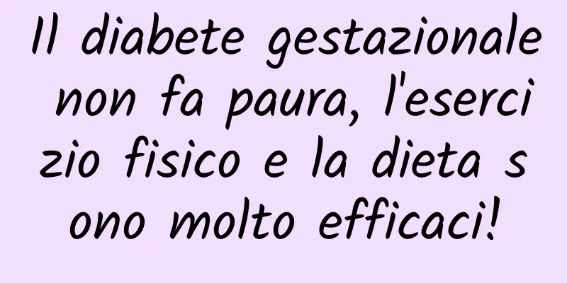 Il diabete gestazionale non fa paura, l'esercizio fisico e la dieta sono molto efficaci!