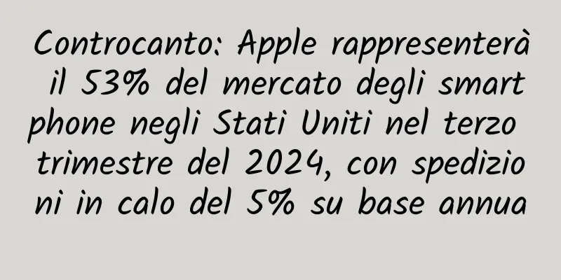 Controcanto: Apple rappresenterà il 53% del mercato degli smartphone negli Stati Uniti nel terzo trimestre del 2024, con spedizioni in calo del 5% su base annua