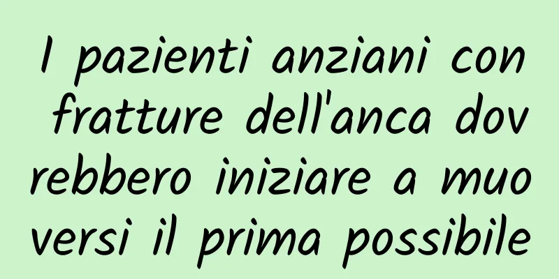 I pazienti anziani con fratture dell'anca dovrebbero iniziare a muoversi il prima possibile