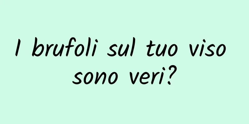 I brufoli sul tuo viso sono veri?