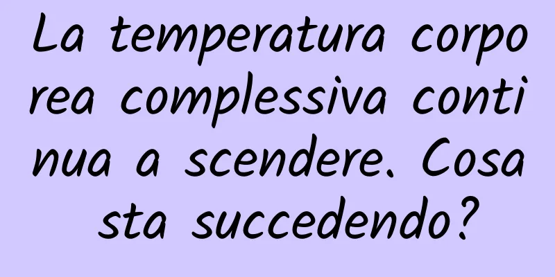 La temperatura corporea complessiva continua a scendere. Cosa sta succedendo?