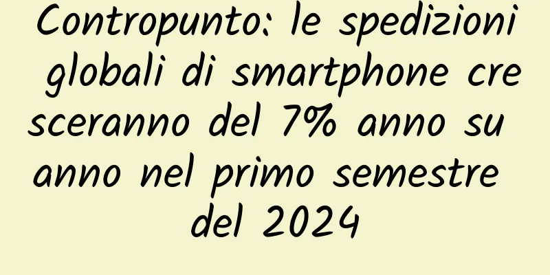 Contropunto: le spedizioni globali di smartphone cresceranno del 7% anno su anno nel primo semestre del 2024