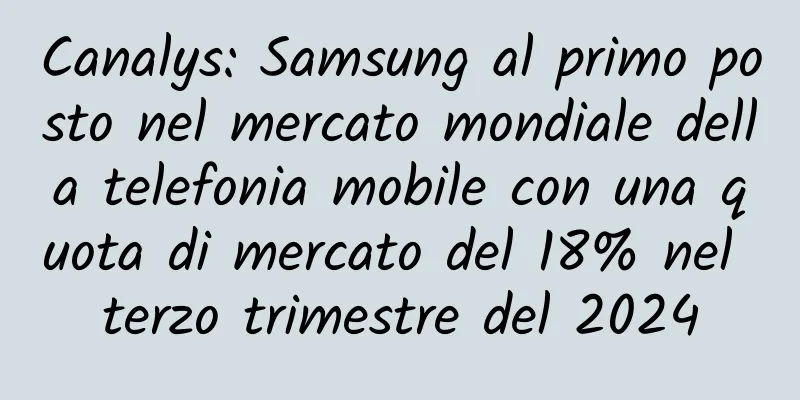 Canalys: Samsung al primo posto nel mercato mondiale della telefonia mobile con una quota di mercato del 18% nel terzo trimestre del 2024