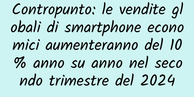 Contropunto: le vendite globali di smartphone economici aumenteranno del 10% anno su anno nel secondo trimestre del 2024