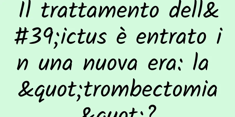 Il trattamento dell'ictus è entrato in una nuova era: la "trombectomia"?
