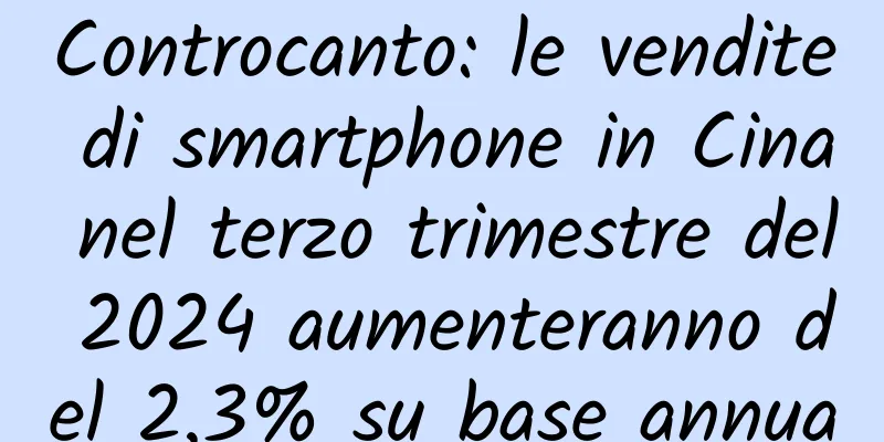 Controcanto: le vendite di smartphone in Cina nel terzo trimestre del 2024 aumenteranno del 2,3% su base annua