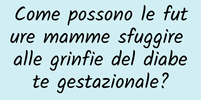 Come possono le future mamme sfuggire alle grinfie del diabete gestazionale?