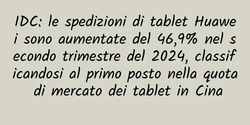 IDC: le spedizioni di tablet Huawei sono aumentate del 46,9% nel secondo trimestre del 2024, classificandosi al primo posto nella quota di mercato dei tablet in Cina
