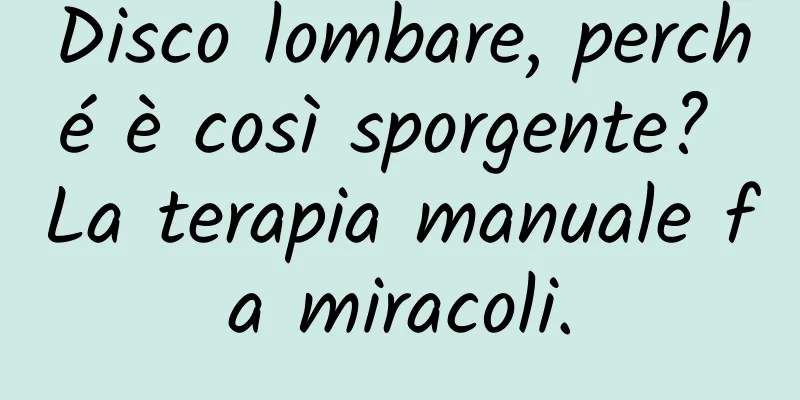 Disco lombare, perché è così sporgente? La terapia manuale fa miracoli.