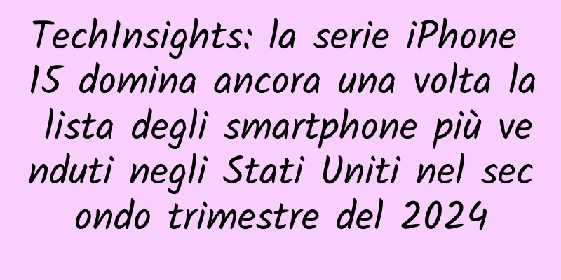TechInsights: la serie iPhone 15 domina ancora una volta la lista degli smartphone più venduti negli Stati Uniti nel secondo trimestre del 2024