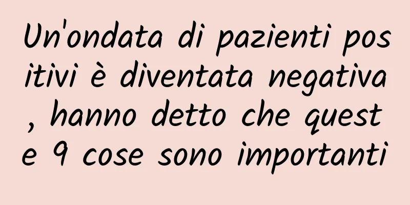 Un'ondata di pazienti positivi è diventata negativa, hanno detto che queste 9 cose sono importanti