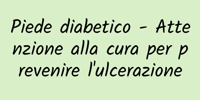 Piede diabetico - Attenzione alla cura per prevenire l'ulcerazione