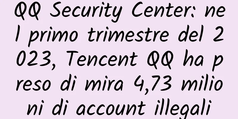 QQ Security Center: nel primo trimestre del 2023, Tencent QQ ha preso di mira 4,73 milioni di account illegali