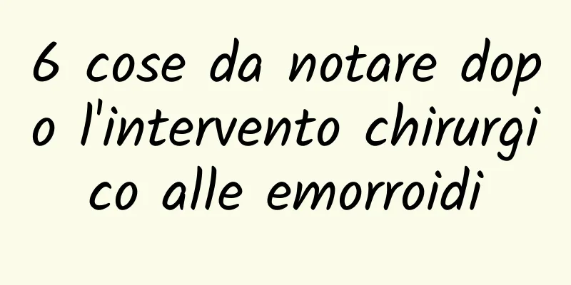 6 cose da notare dopo l'intervento chirurgico alle emorroidi