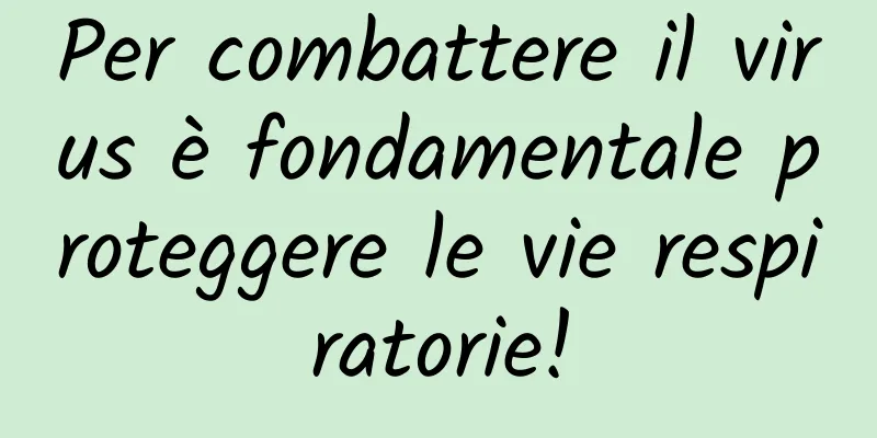 Per combattere il virus è fondamentale proteggere le vie respiratorie!