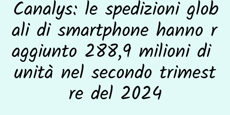 Canalys: le spedizioni globali di smartphone hanno raggiunto 288,9 milioni di unità nel secondo trimestre del 2024