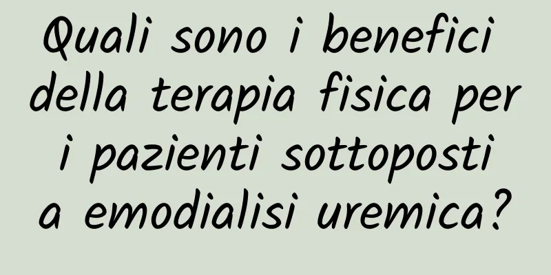 Quali sono i benefici della terapia fisica per i pazienti sottoposti a emodialisi uremica?