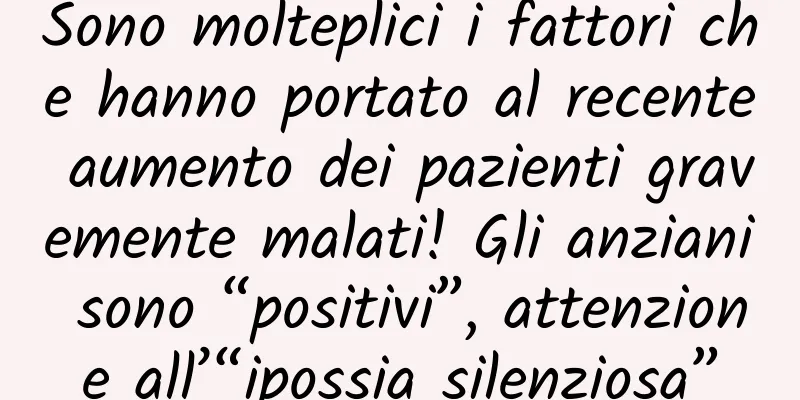 Sono molteplici i fattori che hanno portato al recente aumento dei pazienti gravemente malati! Gli anziani sono “positivi”, attenzione all’“ipossia silenziosa”