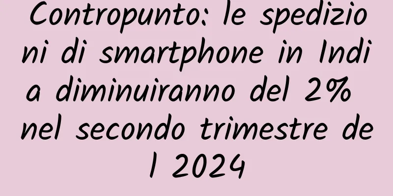 Contropunto: le spedizioni di smartphone in India diminuiranno del 2% nel secondo trimestre del 2024