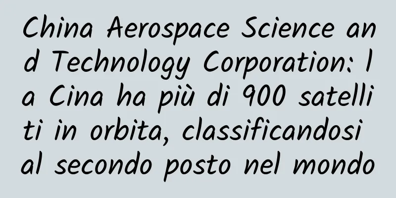 China Aerospace Science and Technology Corporation: la Cina ha più di 900 satelliti in orbita, classificandosi al secondo posto nel mondo