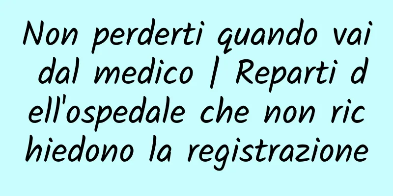 Non perderti quando vai dal medico | Reparti dell'ospedale che non richiedono la registrazione