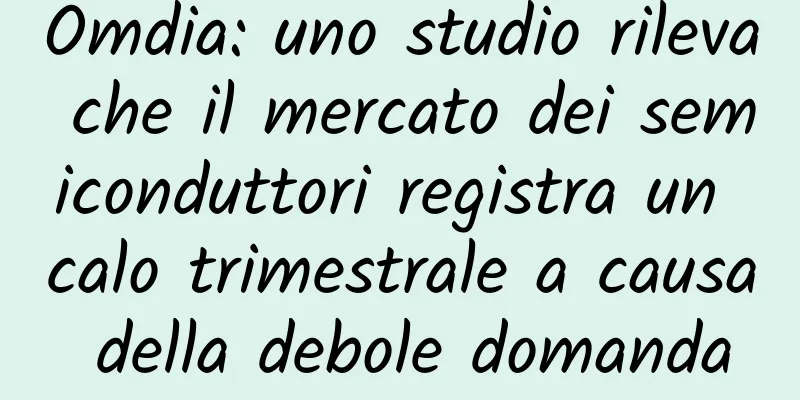 Omdia: uno studio rileva che il mercato dei semiconduttori registra un calo trimestrale a causa della debole domanda