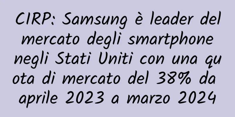 CIRP: Samsung è leader del mercato degli smartphone negli Stati Uniti con una quota di mercato del 38% da aprile 2023 a marzo 2024