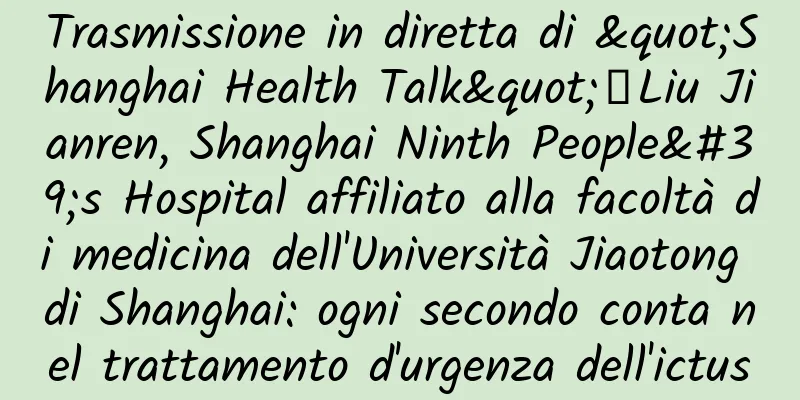 Trasmissione in diretta di "Shanghai Health Talk"｜Liu Jianren, Shanghai Ninth People's Hospital affiliato alla facoltà di medicina dell'Università Jiaotong di Shanghai: ogni secondo conta nel trattamento d'urgenza dell'ictus