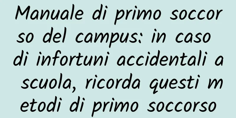 Manuale di primo soccorso del campus: in caso di infortuni accidentali a scuola, ricorda questi metodi di primo soccorso