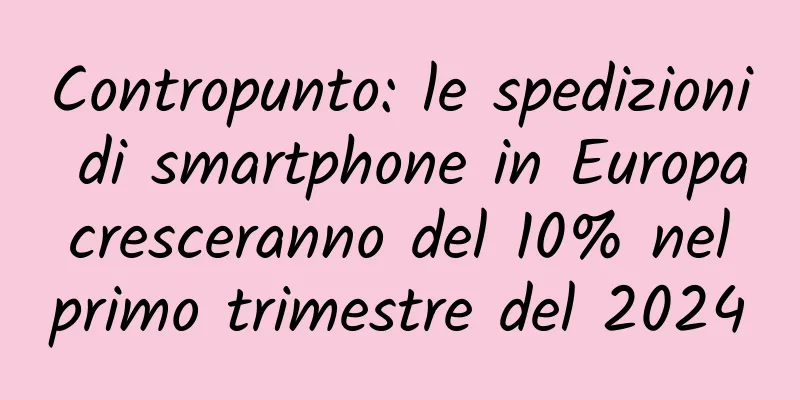 Contropunto: le spedizioni di smartphone in Europa cresceranno del 10% nel primo trimestre del 2024