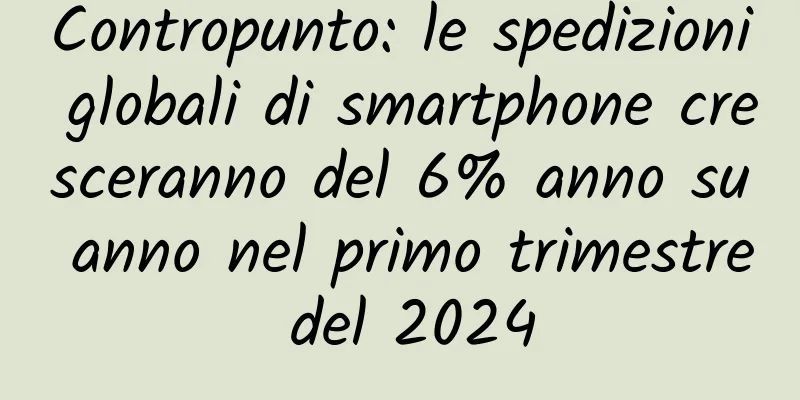 Contropunto: le spedizioni globali di smartphone cresceranno del 6% anno su anno nel primo trimestre del 2024