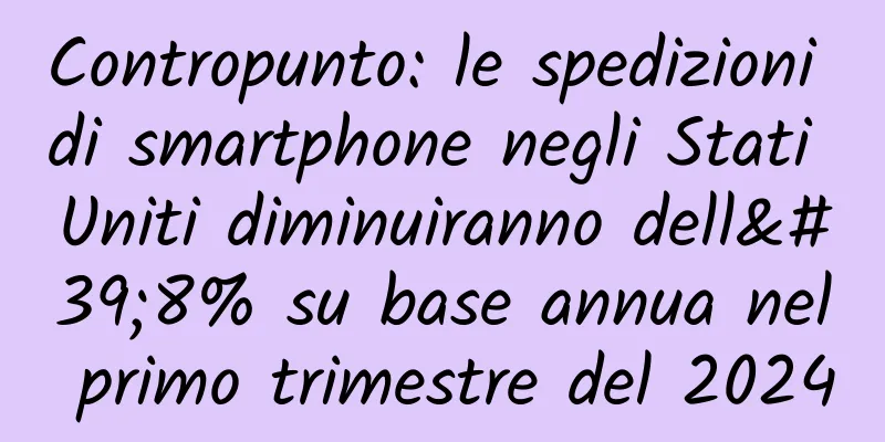 Contropunto: le spedizioni di smartphone negli Stati Uniti diminuiranno dell'8% su base annua nel primo trimestre del 2024