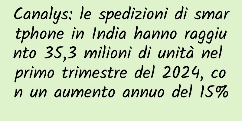 Canalys: le spedizioni di smartphone in India hanno raggiunto 35,3 milioni di unità nel primo trimestre del 2024, con un aumento annuo del 15%